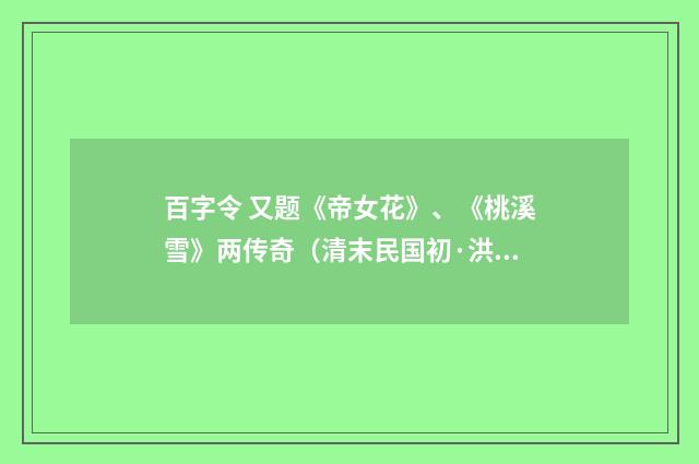 百字令 又题《帝女花》、《桃溪雪》两传奇（清末民国初·洪炳文）释义及解释