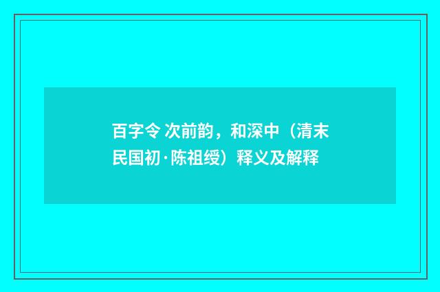 百字令 次前韵，和深中（清末民国初·陈祖绶）释义及解释
