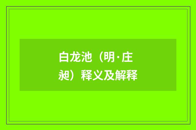 白龙池（明·庄昶）释义及解释