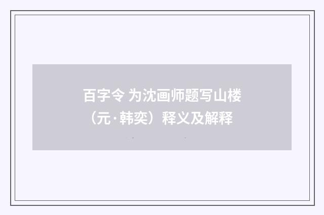 百字令 为沈画师题写山楼（元·韩奕）释义及解释