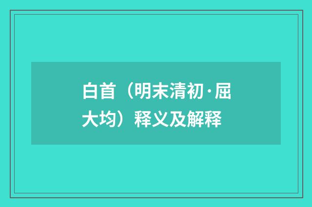 白首（明末清初·屈大均）释义及解释