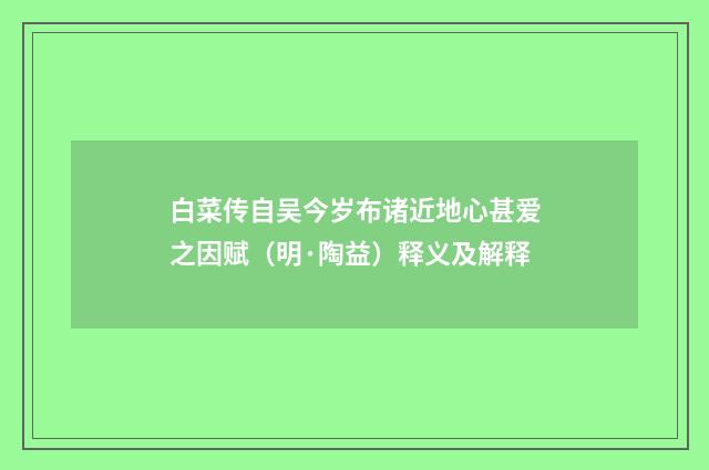 白菜传自吴今岁布诸近地心甚爱之因赋（明·陶益）释义及解释
