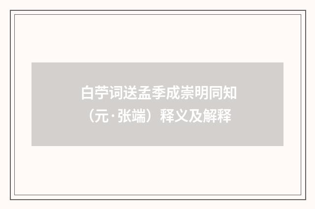白苧词送孟季成崇明同知（元·张端）释义及解释