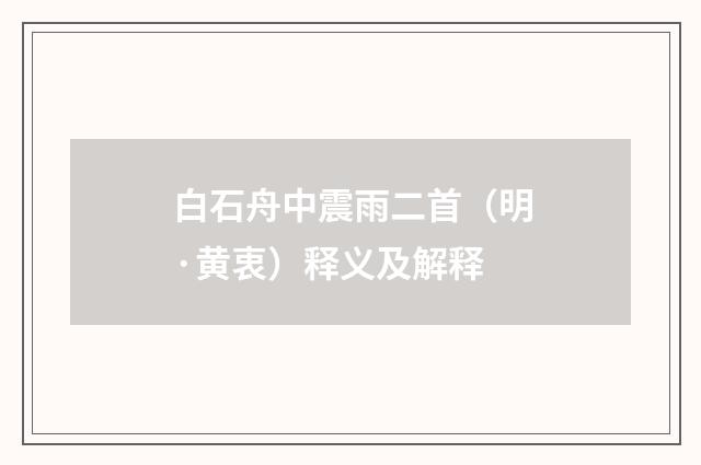 白石舟中震雨二首（明·黄衷）释义及解释