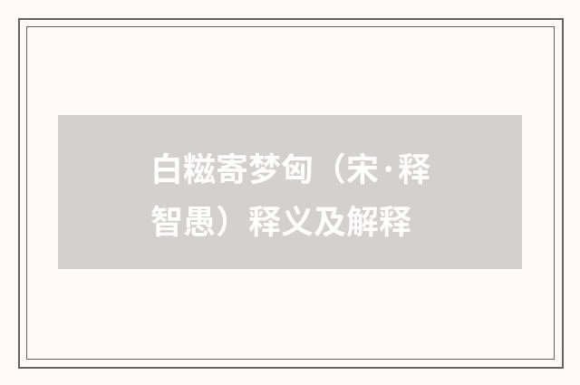白糍寄梦匈（宋·释智愚）释义及解释