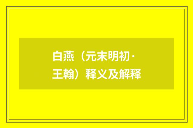白燕（元末明初·王翰）释义及解释
