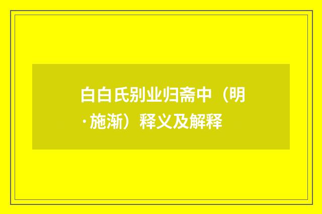 白白氏别业归斋中（明·施渐）释义及解释