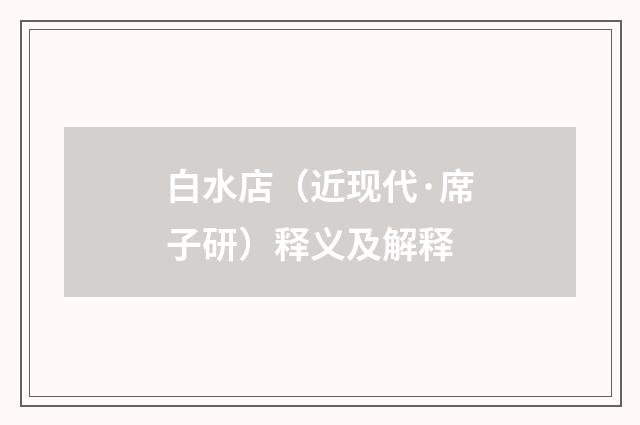 白水店（近现代·席子研）释义及解释