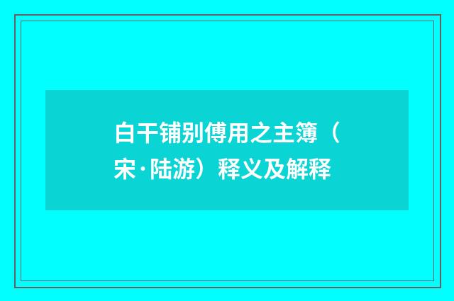 白干铺别傅用之主簿(宋·陆游)释义及解释