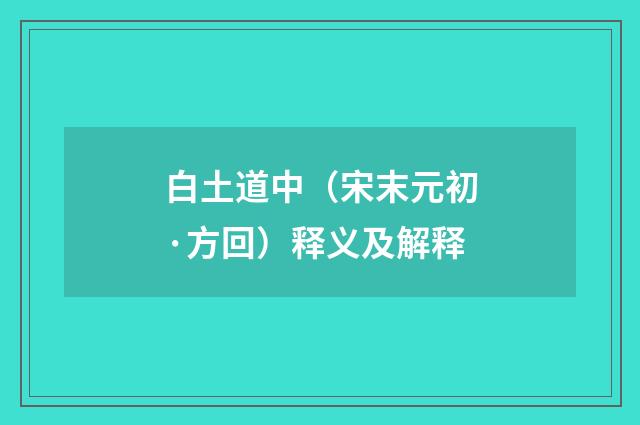 白土道中（宋末元初·方回）释义及解释
