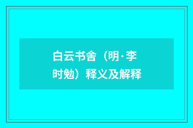 白云书舍（明·李时勉）释义及解释
