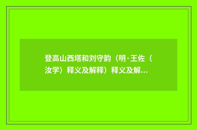 登高山西塔和刘守韵（明·王佐（汝学）释义及解释）释义及解释