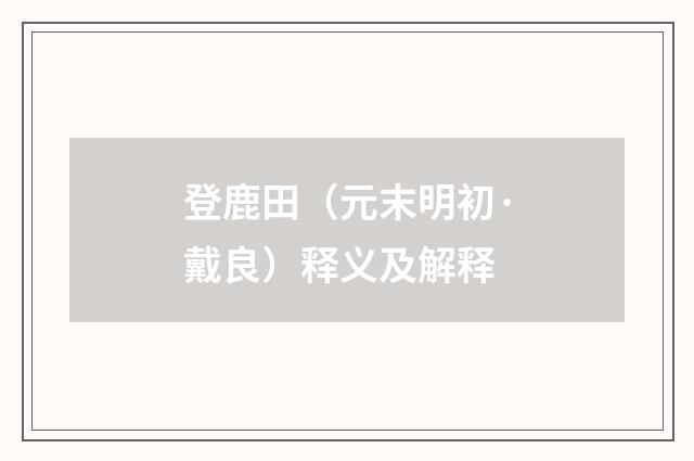 登鹿田（元末明初·戴良）释义及解释