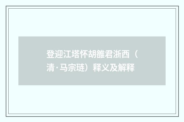 登迎江塔怀胡雒君浙西（清·马宗琏）释义及解释
