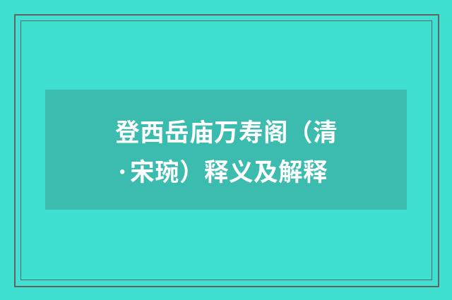 登西岳庙万寿阁（清·宋琬）释义及解释