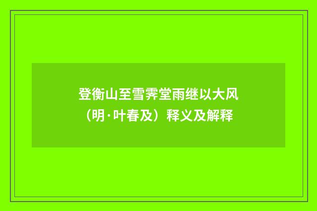 登衡山至雪霁堂雨继以大风（明·叶春及）释义及解释