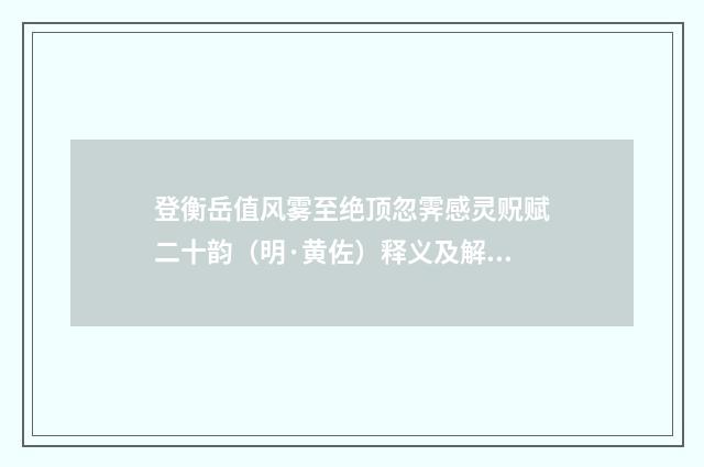 登衡岳值风雾至绝顶忽霁感灵贶赋二十韵（明·黄佐）释义及解释