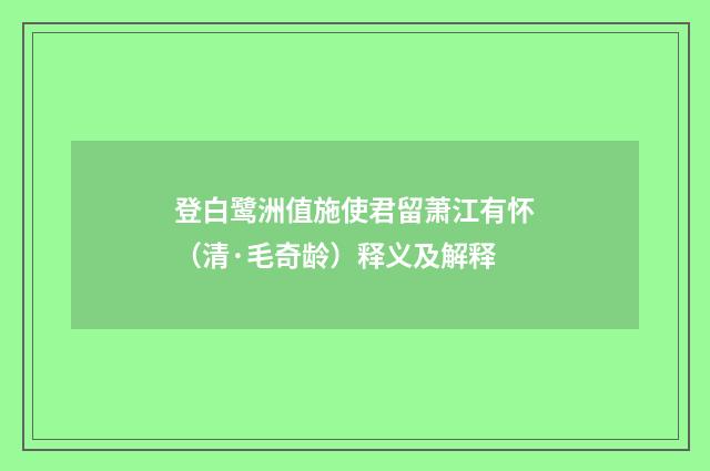 登白鹭洲值施使君留萧江有怀（清·毛奇龄）释义及解释