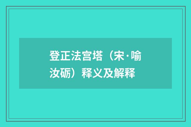 登正法宫塔（宋·喻汝砺）释义及解释
