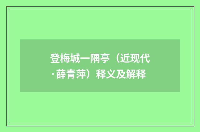 登梅城一隅亭（近现代·薛青萍）释义及解释