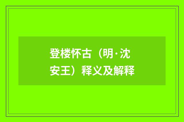 登楼怀古（明·沈安王）释义及解释