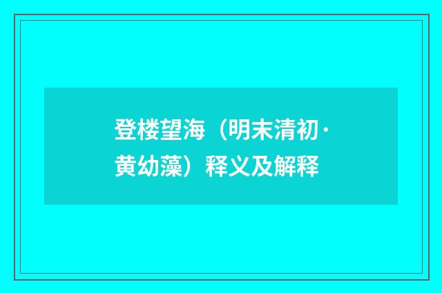 登楼望海（明末清初·黄幼藻）释义及解释