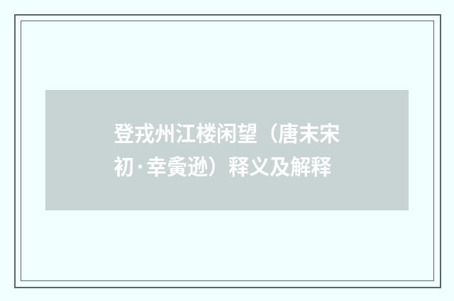 登戎州江楼闲望（唐末宋初·幸夤逊）释义及解释
