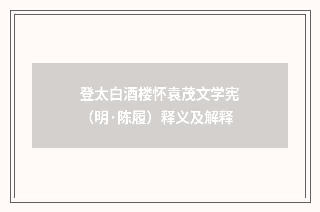 登太白酒楼怀袁茂文学宪(明·陈履)释义及解释
