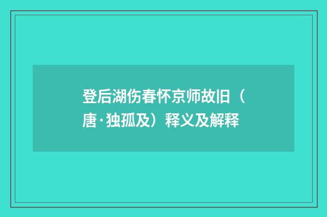 登后湖伤春怀京师故旧（唐·独孤及）释义及解释