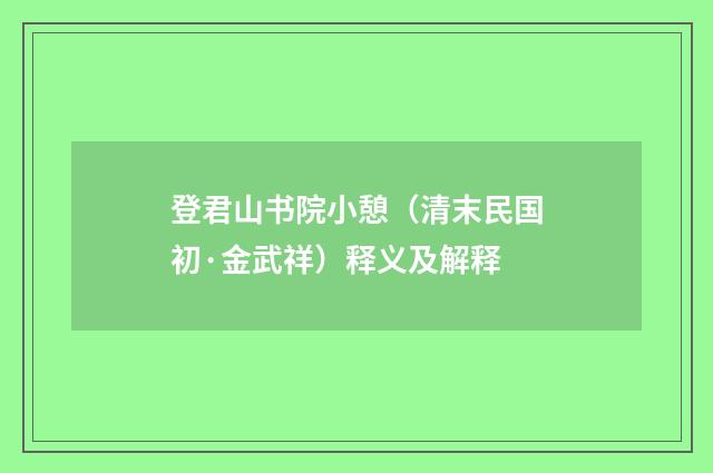 登君山书院小憩（清末民国初·金武祥）释义及解释