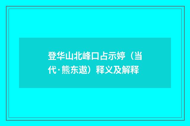 登华山北峰口占示婷（当代·熊东遨）释义及解释