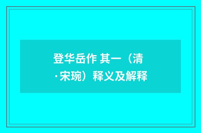 登华岳作 其一（清·宋琬）释义及解释