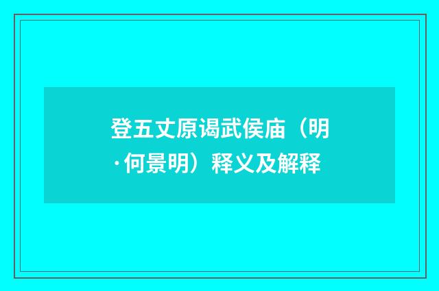 登五丈原谒武侯庙（明·何景明）释义及解释