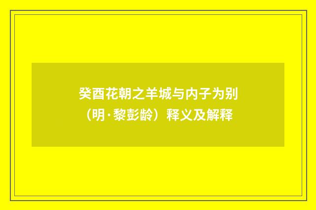 癸酉花朝之羊城与内子为别（明·黎彭龄）释义及解释