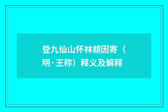 登九仙山怀林頫因寄（明·王称）释义及解释