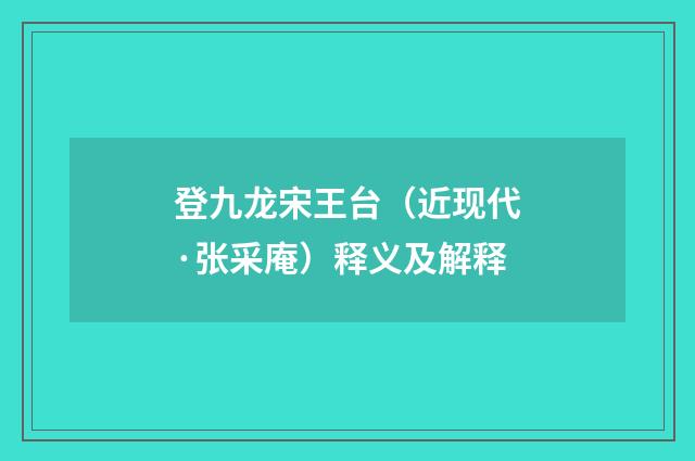登九龙宋王台（近现代·张采庵）释义及解释