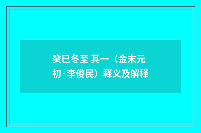 癸巳冬至 其一（金末元初·李俊民）释义及解释