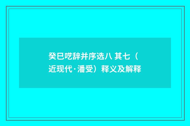 癸巳呓辞并序选八 其七（近现代·潘受）释义及解释