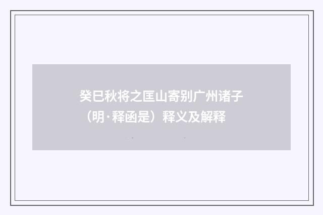 癸巳秋将之匡山寄别广州诸子（明·释函是）释义及解释