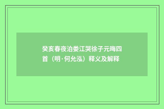 癸亥春夜泊娄江哭徐子元晦四首（明·何允泓）释义及解释