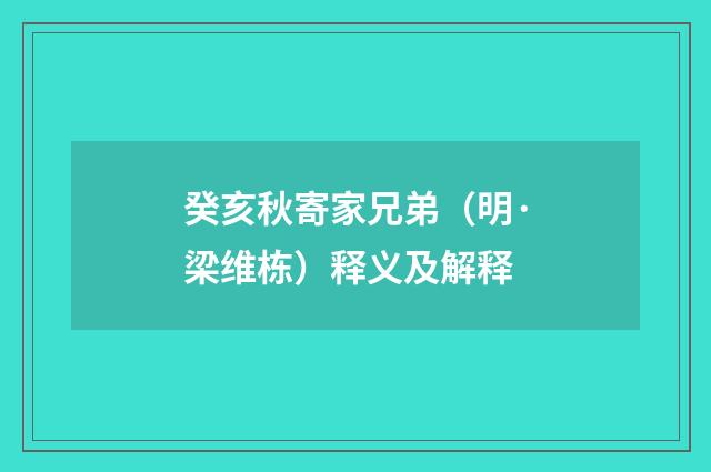 癸亥秋寄家兄弟（明·梁维栋）释义及解释