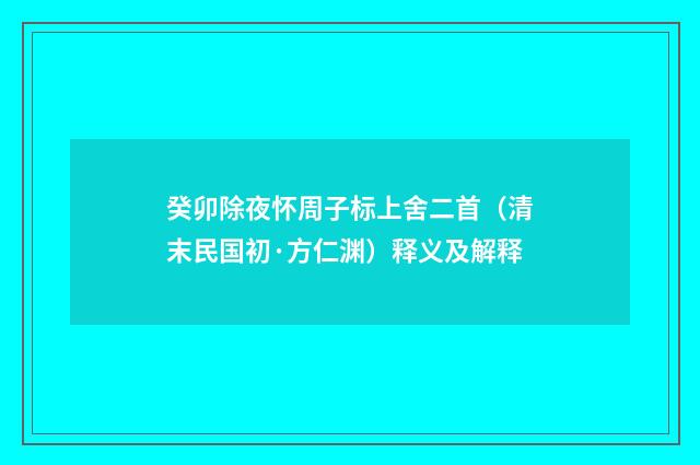 癸卯除夜怀周子标上舍二首（清末民国初·方仁渊）释义及解释