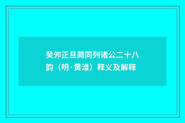 癸夘正旦简同列诸公二十八韵（明·黄淮）释义及解释
