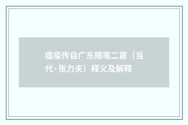 瘟疫传自广东随笔二首（当代·张力夫）释义及解释