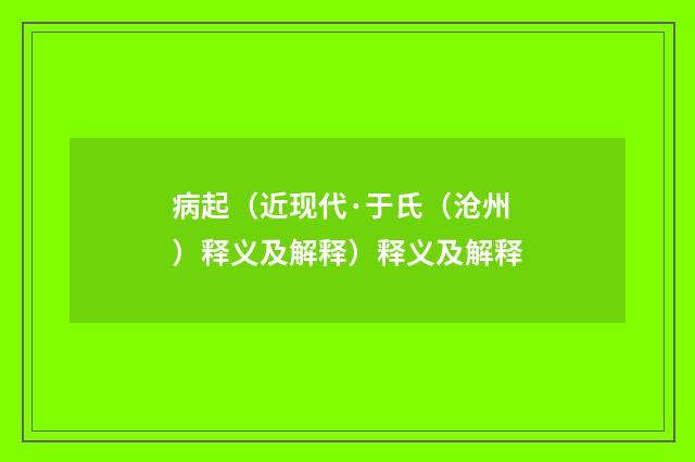病起（近现代·于氏（沧州）释义及解释）释义及解释