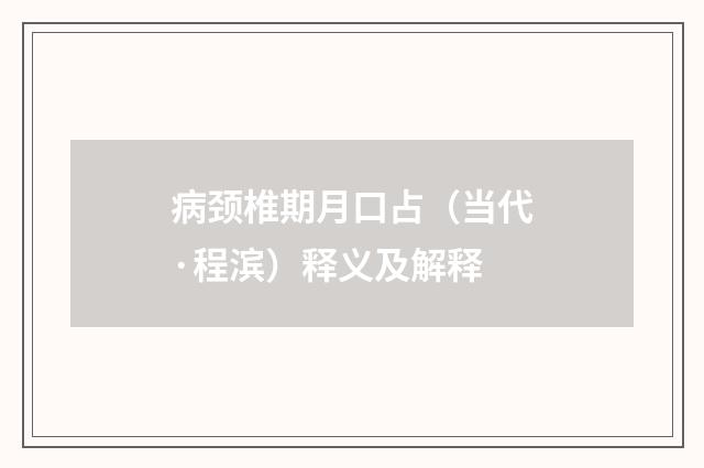 病颈椎期月口占（当代·程滨）释义及解释