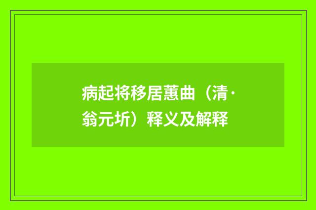 病起将移居蕙曲（清·翁元圻）释义及解释
