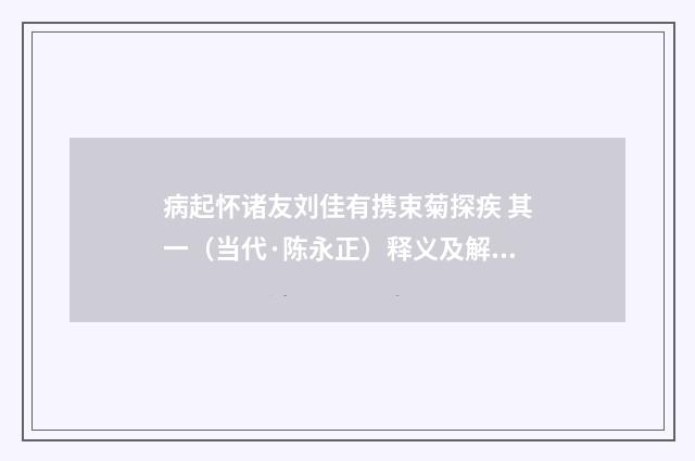 病起怀诸友刘佳有携束菊探疾 其一（当代·陈永正）释义及解释