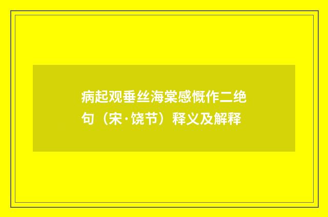 病起观垂丝海棠感慨作二绝句（宋·饶节）释义及解释