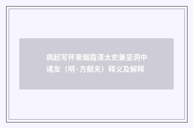 病起写怀柬烟霞湛太史兼呈洞中诸友（明·方献夫）释义及解释
